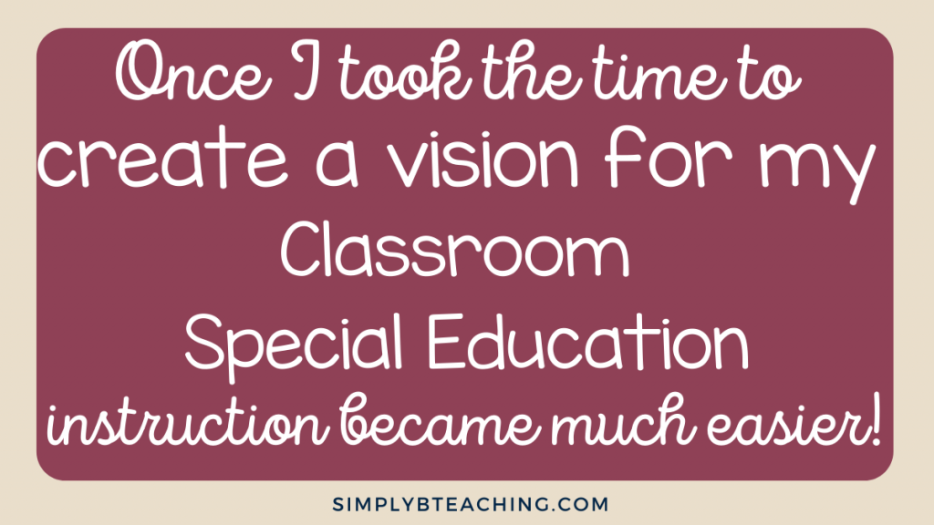 White text on a maroon background reads: once I took the time to create a vision for my classroom special education instruction became much easier