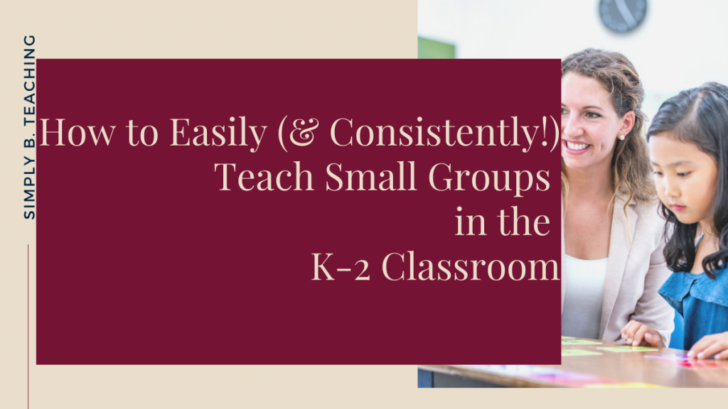 A first grade teacher sits at a table with 2 students. Text reads: how to easily and consistently teach small groups in the k-2 classroom
